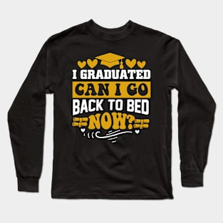 I Graduated Can I Go Back To Bed Now Long Sleeve T-Shirt